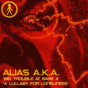 ALIASAKAS017 - Alias A.K.A. 'Big Trouble At Base X' / 'A Lullaby For Loneliness'
