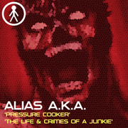 ALIASAKAS004 - Alias A.K.A. 'Pressure Cooker' / 'The Life & Crimes Of A Junkie'
